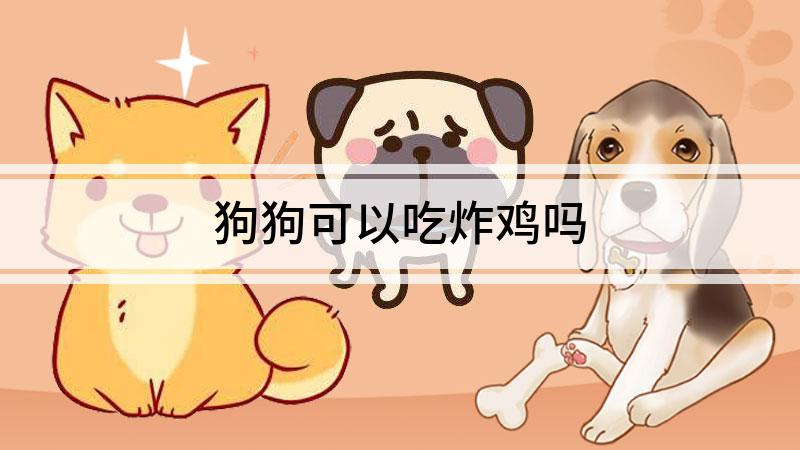 狗狗可以吃炸鸡吗