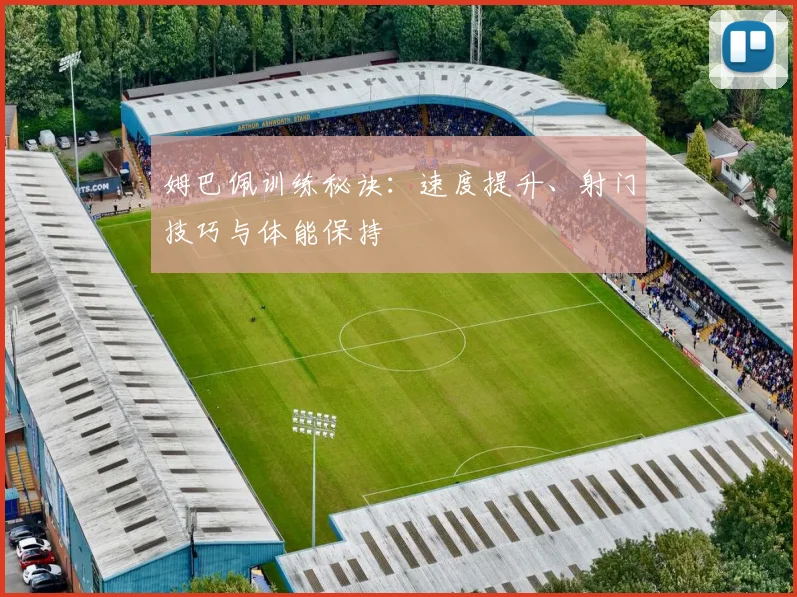 姆巴佩训练秘诀：速度提升、射门技巧与体能保持