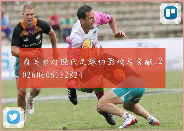 内马尔对现代足球的影响与贡献_20260606152824