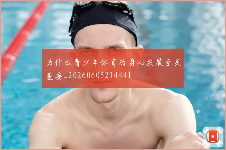 为什么青少年体育对身心发展至关重要_20260605214441