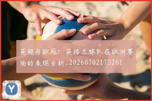 英超与欧冠：英格兰球队在欧洲赛场的表现分析_20260702173201