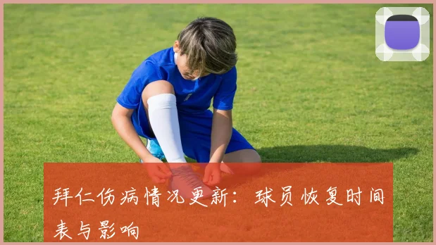 拜仁伤病情况更新：球员恢复时间表与影响