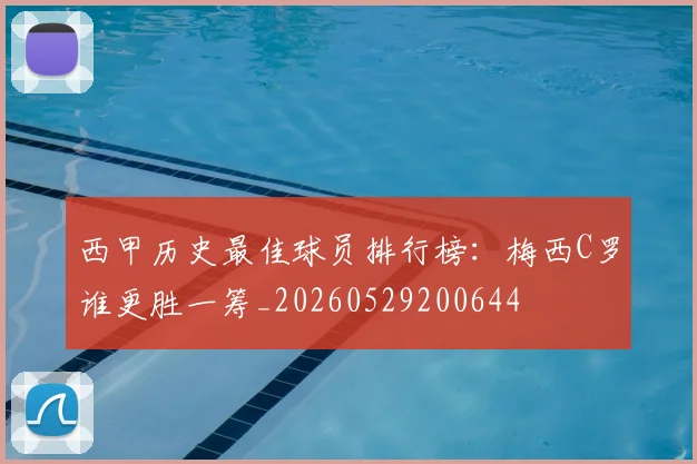 西甲历史最佳球员排行榜:梅西C罗谁更胜一筹_20260529200644